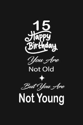 Book cover for 15 Happy birthday you are not old but you are not young