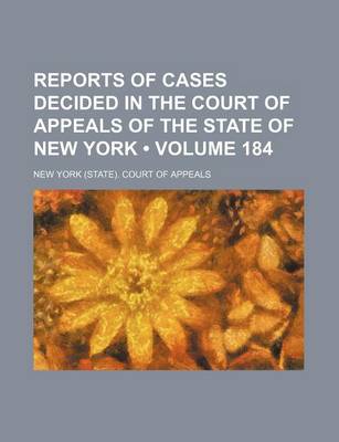 Book cover for Reports of Cases Decided in the Court of Appeals of the State of New York (Volume 184)