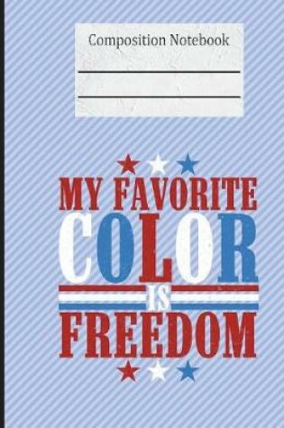 Cover of My Favorite Color Is Freedom Composition Notebook - 5x5 Graph Paper