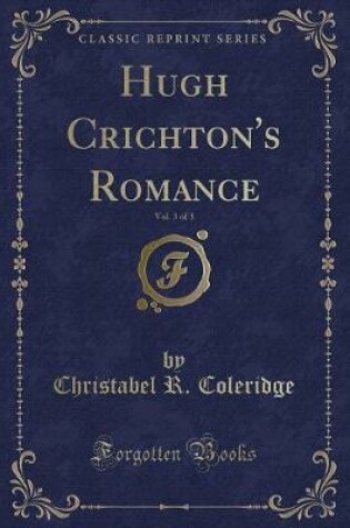 Cover of Hugh Crichton's Romance, Vol. 3 of 3 (Classic Reprint)