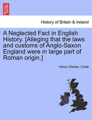 Book cover for A Neglected Fact in English History. [Alleging That the Laws and Customs of Anglo-Saxon England Were in Large Part of Roman Origin.]