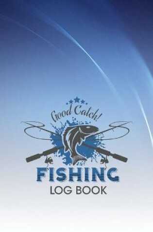 Cover of Good Catch! Fishing Log Book