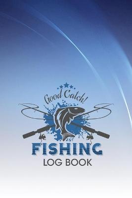 Book cover for Good Catch! Fishing Log Book