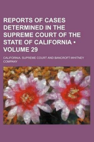 Cover of Reports of Cases Determined in the Supreme Court of the State of California (Volume 29 )