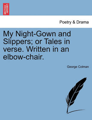 Book cover for My Night-Gown and Slippers; Or Tales in Verse. Written in an Elbow-Chair.