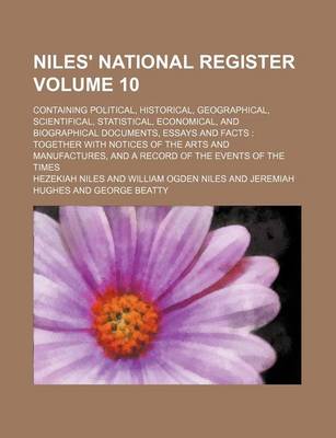 Book cover for Niles' National Register Volume 10; Containing Political, Historical, Geographical, Scientifical, Statistical, Economical, and Biographical Documents, Essays and Facts Together with Notices of the Arts and Manufactures, and a Record of the Events of the Ti
