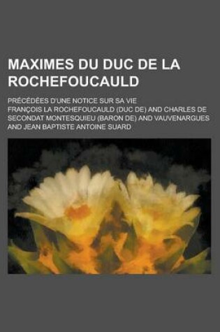 Cover of Maximes Du Duc de La Rochefoucauld; Precedees D'Une Notice Sur Sa Vie