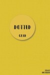 Book cover for Dotted Grid Notebook Yellow