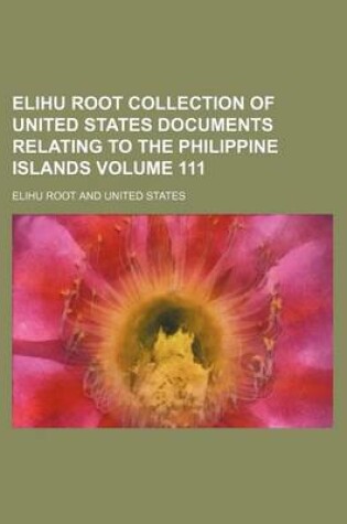 Cover of Elihu Root Collection of United States Documents Relating to the Philippine Islands Volume 111