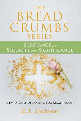 Cover of The Bread Crumbs Series Substance for Security and Significance