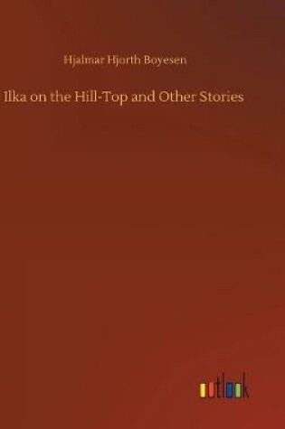 Cover of Ilka on the Hill-Top and Other Stories