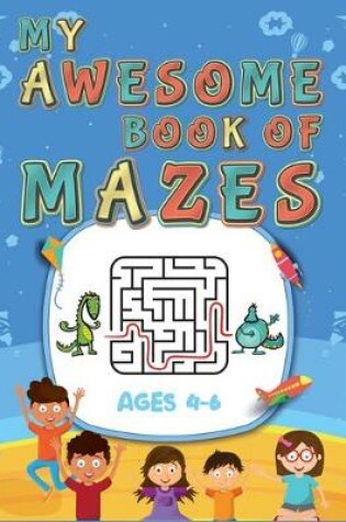 Cover of My Awesome Book Of Mazes Ages 4-6