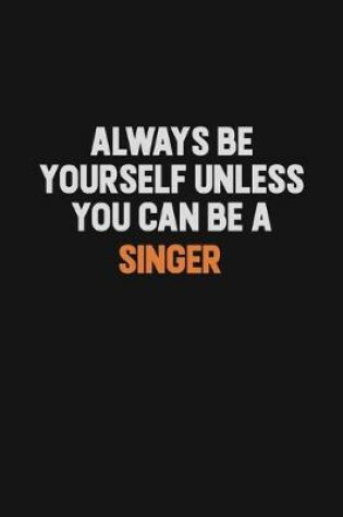 Cover of Always Be Yourself Unless You Can Be A Singer