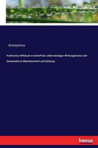 Cover of Praktisches Hilfsbuch in betreff des selbstständigen Wirkungskreises der Gemeinden in Oberösterreich und Salzburg