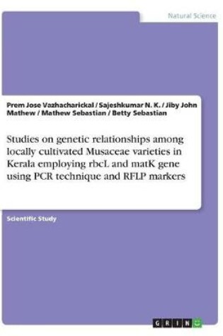 Cover of Studies on genetic relationships among locally cultivated Musaceae varieties in Kerala employing rbcL and matK gene using PCR technique and RFLP markers