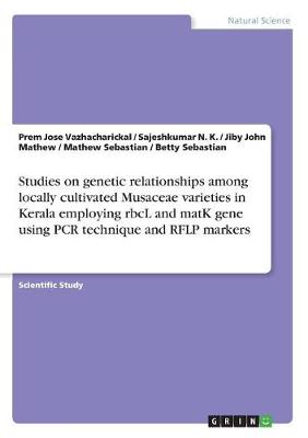Book cover for Studies on genetic relationships among locally cultivated Musaceae varieties in Kerala employing rbcL and matK gene using PCR technique and RFLP markers