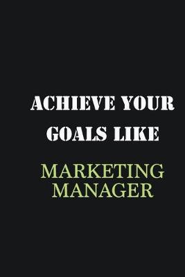 Book cover for Achieve Your Goals Like Marketing Manager