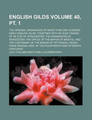 Book cover for English Gilds Volume 40, PT. 1; The Original Ordinances of More Than One Hundred Early English Gilds