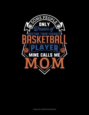 Book cover for Some People Only Dream Of Meeting Their Favorite Basketball Player Mine Calls Me Mom