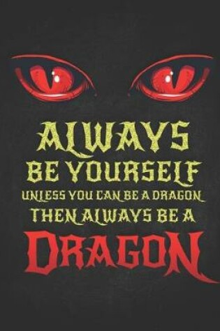 Cover of Always Be Yourself Unless You Can Be A Dragon Then Always Be A Dragon