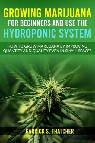 Cover of Growing Marijuana for Beginners & Use the Hydroponic System