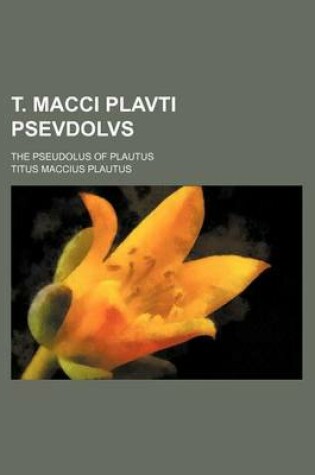 Cover of T. Macci Plavti Psevdolvs; The Pseudolus of Plautus