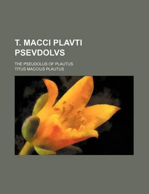 Book cover for T. Macci Plavti Psevdolvs; The Pseudolus of Plautus