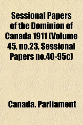 Book cover for Sessional Papers of the Dominion of Canada 1911 (Volume 45, No.23, Sessional Papers No.40-95c)