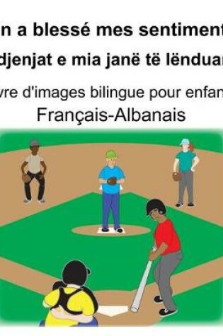 Cover of Français-Albanais On a blessé mes sentiments/Ndjenjat e mia janë të lënduara Livre d'images bilingue pour enfants