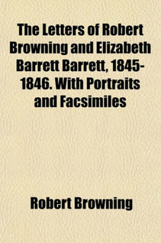 Cover of The Letters of Robert Browning and Elizabeth Barrett Barrett, 1845-1846. with Portraits and Facsimiles