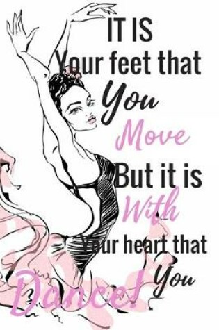 Cover of It Is Your Feet That You Move But It Is Your Heart That You Dance!