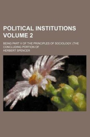 Cover of Political Institutions; Being Part V of the Principles of Sociology. (the Concluding Portion of Volume 2