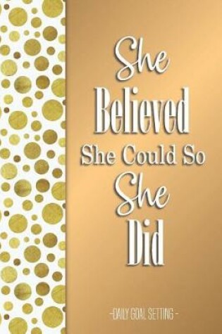 Cover of She Believed She Could So She Did Daily Goal Setting