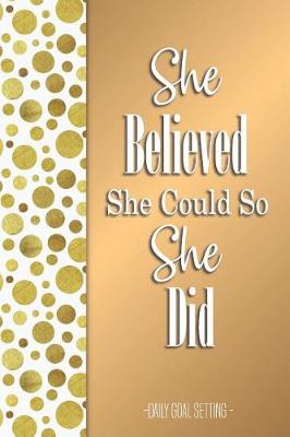 Book cover for She Believed She Could So She Did Daily Goal Setting