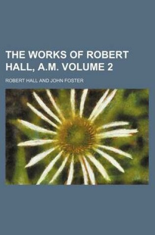Cover of The Works of Robert Hall, A.M. Volume 2