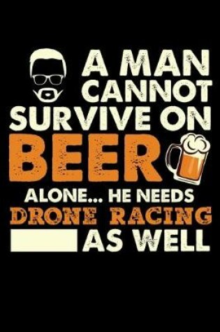 Cover of A Man Cannot Survive On Beer Alone He Needs Drone Racing As Well