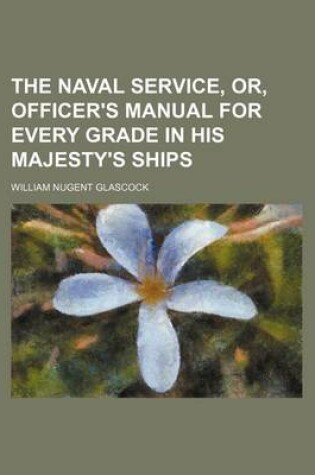 Cover of The Naval Service, Or, Officer's Manual for Every Grade in His Majesty's Ships