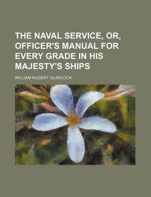 Book cover for The Naval Service, Or, Officer's Manual for Every Grade in His Majesty's Ships