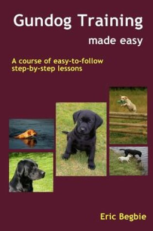 Cover of Gundog Training Made Easy: A Course of Easy-to-follow Step-by-step Lessons