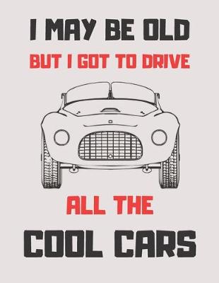 Book cover for I May Be Old But I Got to Drive All the Cool Cars