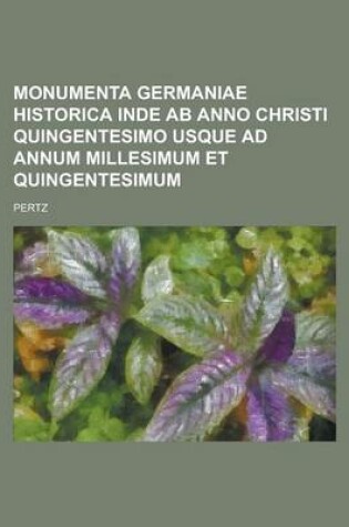 Cover of Monumenta Germaniae Historica Inde AB Anno Christi Quingentesimo Usque Ad Annum Millesimum Et Quingentesimum