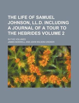 Book cover for The Life of Samuel Johnson, LL.D. Including a Journal of a Tour to the Hebrides; In Five Volumes Volume 2