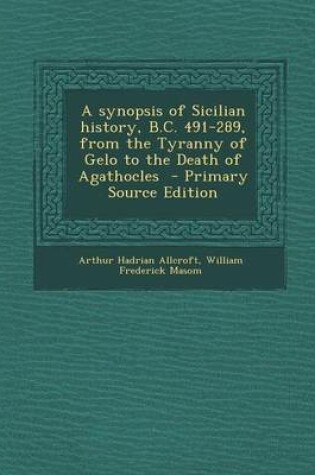 Cover of A Synopsis of Sicilian History, B.C. 491-289, from the Tyranny of Gelo to the Death of Agathocles - Primary Source Edition