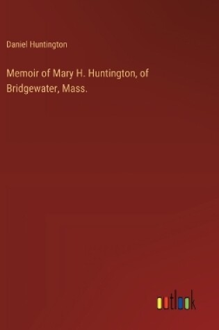 Cover of Memoir of Mary H. Huntington, of Bridgewater, Mass.