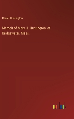 Book cover for Memoir of Mary H. Huntington, of Bridgewater, Mass.