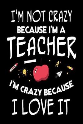 Book cover for I'm Not Crazy Because I'm A Teacher I'm Crazy Because I Love It