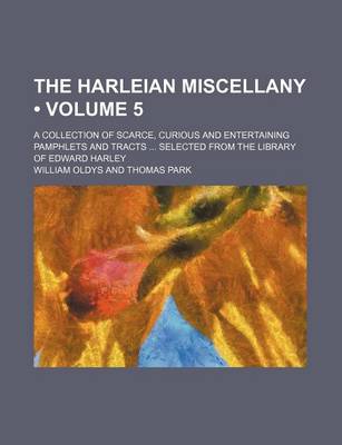 Book cover for The Harleian Miscellany (Volume 5 ); A Collection of Scarce, Curious and Entertaining Pamphlets and Tracts Selected from the Library of Edward Harley