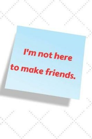 Cover of I'm Not Here to Make Friends.