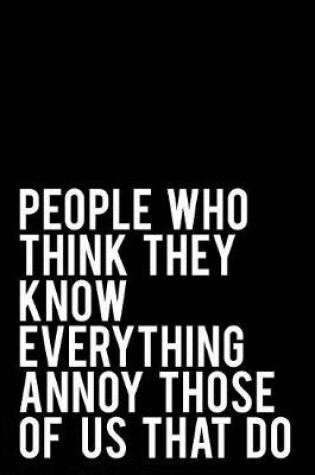 Cover of People Who Think They Know Everything Annoy Those of Us That Do