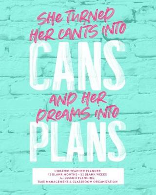 Book cover for She Turned Her Can'ts Into Cans and Her Deams Into Plans, Undated Teacher Planner